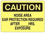 CAUTION NOISE AREA EAR PROTECTION REQUIRED AFTER (Blank) HRS. EXPOSURE Sign - Choose 7 X 10 - 10 X 14, Self Adhesive Vinyl, Plastic or Aluminum.