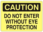 CAUTION DO NOT ENTER WITHOUT EYE PROTECTION Sign - Choose 7 X 10 - 10 X 14, Self Adhesive Vinyl, Plastic or Aluminum.