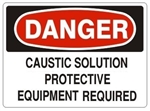 DANGER CAUSTIC SOLUTION PROTECTIVE EQUIPMENT REQUIRED Sign - Choose 7 X 10 - 10 X 14, Pressure Sensitive Vinyl, Plastic or Aluminum.