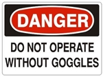 DANGER DO NOT OPERATE WITHOUT GOGGLES Sign - Choose 7 X 10 - 10 X 14, Pressure Sensitive Vinyl, Plastic or Aluminum.