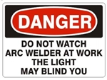 DANGER DO NOT WATCH ARC WELDER AT WORK THE LIGHT MAY BLIND YOU Sign - Choose 7 X 10 - 10 X 14, Pressure Sensitive Vinyl, Plastic or Aluminum.