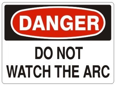 DANGER DO NOT WATCH THE ARC Sign - Choose 7 X 10 - 10 X 14, Pressure Sensitive Vinyl, Plastic or Aluminum.