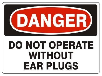 DANGER DO NOT OPERATE WITHOUT EAR PLUGS Sign - Choose 7 X 10 - 10 X 14, Pressure Sensitive Vinyl, Plastic or Aluminum.