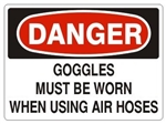 DANGER GOGGLES MUST BE WORN WHEN USING AIR HOSES Sign - Choose 7 X 10 - 10 X 14, Pressure Sensitive Vinyl, Plastic or Aluminum.