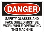 DANGER SAFETY GLASSES AND FACE SHIELD MUST BE WORN WHILE OPERATING THIS MACHINE Sign - Choose 7 X 10 - 10 X 14, Pressure Sensitive Vinyl, Plastic or Aluminum.