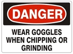 DANGER WEAR GOGGLES WHEN CHIPPING OR GRINDING Sign - Choose 7 X 10 - 10 X 14, Pressure Sensitive Vinyl, Plastic or Aluminum.