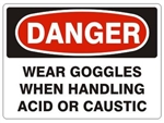 DANGER WEAR GOGGLES WHEN HANDLING ACID OR CAUSTIC Sign - Choose 7 X 10 - 10 X 14, Pressure Sensitive Vinyl, Plastic or Aluminum.