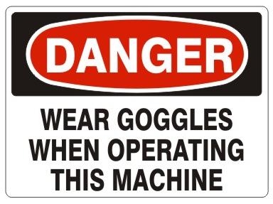 DANGER WEAR GOGGLES WHEN OPERATING THIS MACHINE Sign - Choose 7 X 10 - 10 X 14, Pressure Sensitive Vinyl, Plastic or Aluminum.