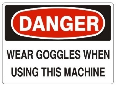 DANGER WEAR GOGGLES WHEN USING THIS MACHINE Sign - Choose 7 X 10 - 10 X 14, Pressure Sensitive Vinyl, Plastic or Aluminum.