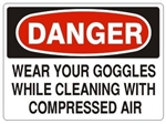DANGER WEAR YOUR GOGGLES WHILE CLEANING WITH COMPRESSED AIR Sign - Choose 7 X 10 - 10 X 14, Pressure Sensitive Vinyl, Plastic or Aluminum.