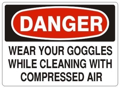 DANGER WEAR YOUR GOGGLES WHILE CLEANING WITH COMPRESSED AIR Sign - Choose 7 X 10 - 10 X 14, Pressure Sensitive Vinyl, Plastic or Aluminum.