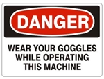 DANGER WEAR YOUR GOGGLES WHILE OPERATING THIS MACHINE Sign - Choose 7 X 10 - 10 X 14, Pressure Sensitive Vinyl, Plastic or Aluminum.