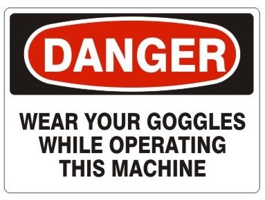 DANGER WEAR YOUR GOGGLES WHILE OPERATING THIS MACHINE Sign - Choose 7 X 10 - 10 X 14, Pressure Sensitive Vinyl, Plastic or Aluminum.