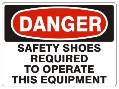 DANGER SAFETY SHOES REQUIRED TO OPERATE THIS EQUIPMENT Sign - Choose 7 X 10 - 10 X 14, Pressure Sensitive Vinyl, Plastic or Aluminum.