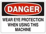 DANGER WEAR EYE PROTECTION WHEN USING THIS MACHINE Sign - Choose 7 X 10 - 10 X 14, Pressure Sensitive Vinyl, Plastic or Aluminum.