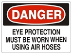 DANGER EYE PROTECTION MUST BE WORN WHEN USING AIR HOSES Sign - Choose 7 X 10 - 10 X 14, Pressure Sensitive Vinyl, Plastic or Aluminum.