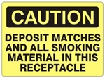 CAUTION DEPOSIT MATCHES AND ALL SMOKING MATERIAL IN THIS RECEPTACLE Sign - Choose 7 X 10 - 10 X 14, Self Adhesive Vinyl, Plastic or Aluminum.