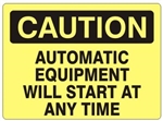 CAUTION AUTOMATIC EQUIPMENT WILL START AT TIME Sign - Choose 7 X 10 - 10 X 14, Self Adhesive Vinyl, Plastic or Aluminum.