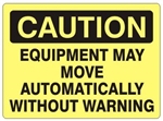 CAUTION EQUIPMENT MAY MOVE AUTOMATICALLY WITHOUT WARNING Sign - Choose 7 X 10 - 10 X 14, Self Adhesive Vinyl, Plastic or Aluminum.