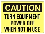 CAUTION TURN EQUIPMENT POWER OFF WHEN NOT IN USE Sign - Choose 7 X 10 - 10 X 14, Self Adhesive Vinyl, Plastic or Aluminum.