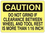 CAUTION DO NOT GRIND IF CLEARANCE BETWEEN WHEEL AND TOOL REST IS MORE THAN 1/16 INCH Sign - Choose 7 X 10 - 10 X 14, Self Adhesive Vinyl, Plastic or Aluminum.