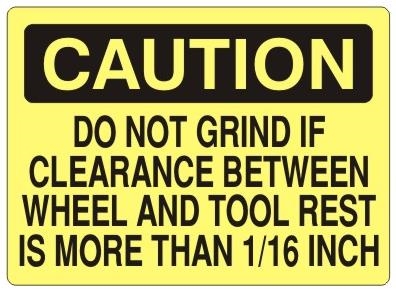 CAUTION DO NOT GRIND IF CLEARANCE BETWEEN WHEEL AND TOOL REST IS MORE THAN 1/16 INCH Sign - Choose 7 X 10 - 10 X 14, Self Adhesive Vinyl, Plastic or Aluminum.