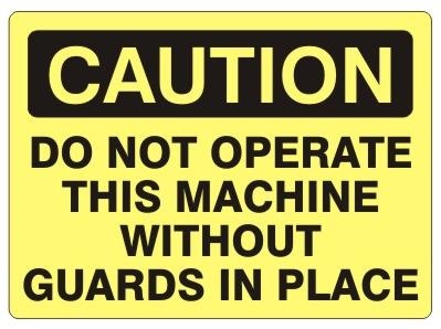CAUTION DO NOT OPERATE THIS MACHINE WITHOUT GUARDS IN PLACE Sign - Choose 7 X 10 - 10 X 14, Self Adhesive Vinyl, Plastic or Aluminum.