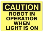 CAUTION ROBOT IN OPERATION WHEN LIGHT IS ON Sign - Choose 7 X 10 - 10 X 14, Self Adhesive Vinyl, Plastic or Aluminum.