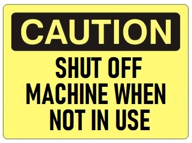 CAUTION SHUT OFF MACHINE WHEN NOT IN USE Sign - Choose from 2 Sizes and 3 Constructions