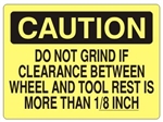 CAUTION DO NOT GRIND IF CLEARANCE BETWEEN WHEEL AND TOOL REST IS MORE THAN 1/8 INCH Sign - Choose 7 X 10 - 10 X 14, Self Adhesive Vinyl, Plastic or Aluminum.