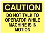 CAUTION DO NOT TALK TO OPERATOR WHILE MACHINE IS IN MOTION Sign - Choose 7 X 10 - 10 X 14, Self Adhesive Vinyl, Plastic or Aluminum.