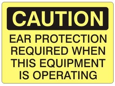 CAUTION EAR PROTECTION REQUIRED WHEN THIS EQUIPMENT IS OPERATING Sign - Choose 7 X 10 - 10 X 14, Self Adhesive Vinyl, Plastic or Aluminum.