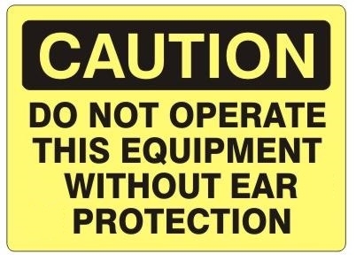 CAUTION DO NOT OPERATE THIS EQUIPMENT WITHOUT EAR PROTECTION Sign - Choose 7 X 10 - 10 X 14, Self Adhesive Vinyl, Plastic or Aluminum.