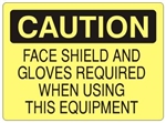 CAUTION FACE SHIELD AND GLOVES REQUIRED WHEN USING THIS EQUIPMENT Sign - Choose 7 X 10 - 10 X 14, Self Adhesive Vinyl, Plastic or Aluminum.