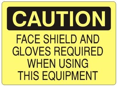 CAUTION FACE SHIELD AND GLOVES REQUIRED WHEN USING THIS EQUIPMENT Sign - Choose 7 X 10 - 10 X 14, Self Adhesive Vinyl, Plastic or Aluminum.