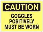CAUTION GOGGLES POSITIVELY MUST BE WORN Sign - Choose 7 X 10 - 10 X 14, Self Adhesive Vinyl, Plastic or Aluminum.