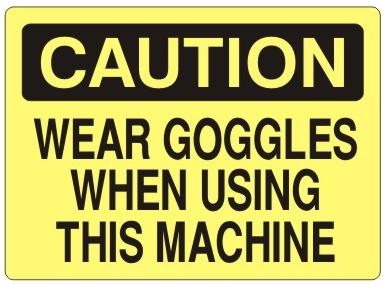 CAUTION WEAR GOGGLES WHEN USING THIS MACHINE Sign - Choose 7 X 10 - 10 X 14, Self Adhesive Vinyl, Plastic or Aluminum.