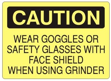 CAUTION WEAR GOGGLES OR SAFETY GLASSES WITH FACE SHIELD WHEN USING GRINDER Sign - Choose 7 X 10 - 10 X 14, Pressure Sensitive Vinyl, Plastic or Aluminum.