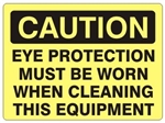 CAUTION EYE PROTECTION MUST BE WORN WHEN CLEANING THIS EQUIPMENT Sign - Choose 7 X 10 - 10 X 14, Self Adhesive Vinyl, Plastic or Aluminum.
