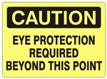CAUTION EYE PROTECTION REQUIRED BEYOND THIS POINT Sign - Choose 7 X 10 - 10 X 14, Self Adhesive Vinyl, Plastic or Aluminum.