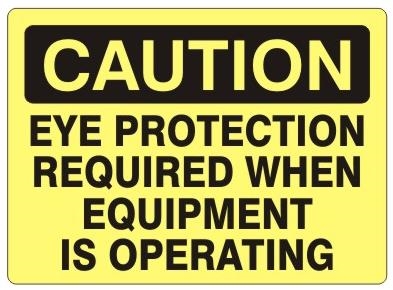CAUTION EYE PROTECTION REQUIRED WHEN EQUIPMENT IS OPERATING Sign - Choose 7 X 10 - 10 X 14, Self Adhesive Vinyl, Plastic or Aluminum.