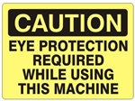CAUTION EYE PROTECTION REQUIRED WHEN USING THIS MACHINE Sign - Choose 7 X 10 - 10 X 14, Self Adhesive Vinyl, Plastic or Aluminum.