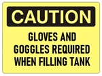 CAUTION GLOVES AND GOGGLES REQUIRED WHEN FILLING TANKS Sign - Choose 7 X 10 - 10 X 14, Self Adhesive Vinyl, Plastic or Aluminum.