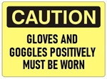 CAUTION GLOVES AND GOGGLES POSITIVELY MUST BE WORN Sign - Choose 7 X 10 - 10 X 14, Self Adhesive Vinyl, Plastic or Aluminum.