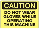 CAUTION DO NOT WEAR GLOVES WHILE OPERATING THIS MACHINE Sign - Choose 7 X 10 - 10 X 14, Self Adhesive Vinyl, Plastic or Aluminum.