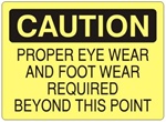 CAUTION PROPER EYE WEAR AND FOOT WEAR REQUIRED BEYOND THIS POINT Sign - Choose 7 X 10 - 10 X 14, Self Adhesive Vinyl, Plastic or Aluminum.