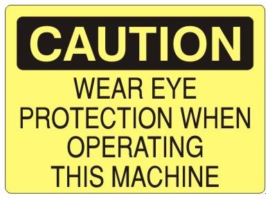 CAUTION WEAR EYE PROTECTION WHEN OPERATING THIS MACHINE Sign - Choose 7 X 10 - 10 X 14, Self Adhesive Vinyl, Plastic or Aluminum.