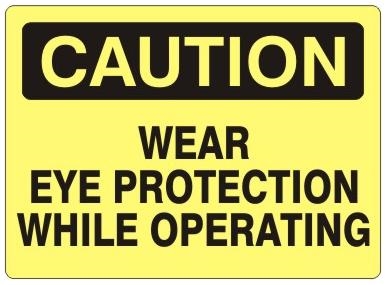 CAUTION WEAR EYE PROTECTION WHILE OPERATING Sign - Choose 7 X 10 - 10 X 14, Self Adhesive Vinyl, Plastic or Aluminum.