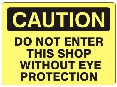 CAUTION DO NOT ENTER SHOP WITHOUT EYE PROTECTION Sign - Choose 7 X 10 - 10 X 14, Self Adhesive Vinyl, Plastic or Aluminum.