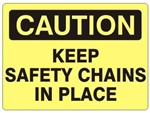 CAUTION KEEP SAFETY CHAINS IN PLACE Sign - Choose 7 X 10 - 10 X 14, Self Adhesive Vinyl, Plastic or Aluminum.